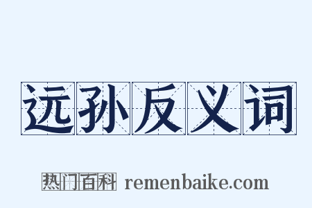 远孙反义词是什么意思的图片